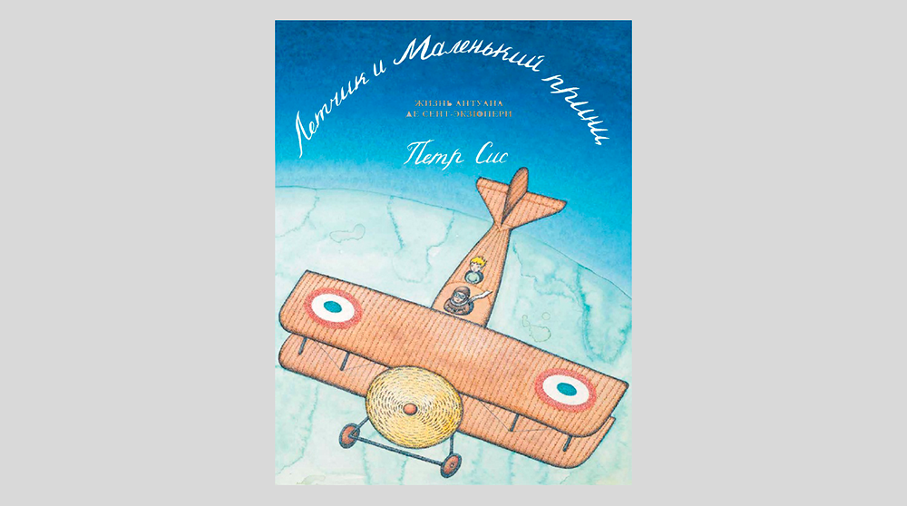 Петр Сис. Летчик и Маленький принц: жизнь Антуана де Сент-Экзюпери