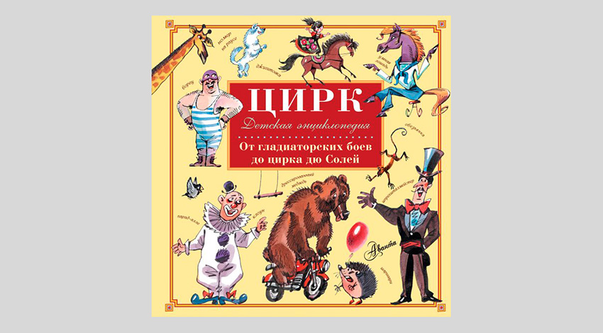 Цирк. Детская энциклопедия. От гладиаторских боев до дю Солей