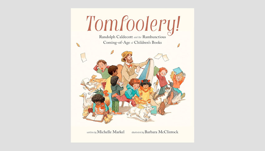 Мишель Маркел. Озорство! Рандольф Калдекотт и неугомонное взросление детских книг