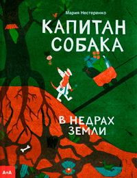 Мария Нестеренко. Капитан Собака в недрах Земли